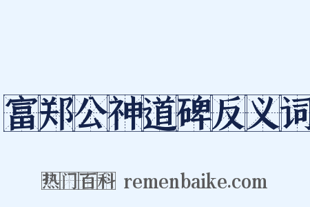 富郑公神道碑反义词是什么意思的图片